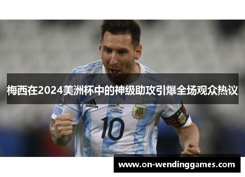 梅西在2024美洲杯中的神级助攻引爆全场观众热议