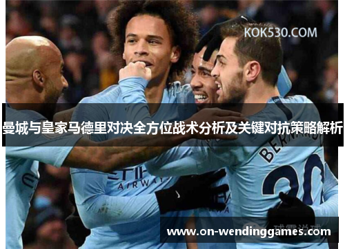 曼城与皇家马德里对决全方位战术分析及关键对抗策略解析