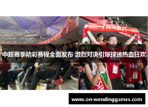 中超赛季精彩赛程全面发布 激烈对决引爆球迷热血狂欢
