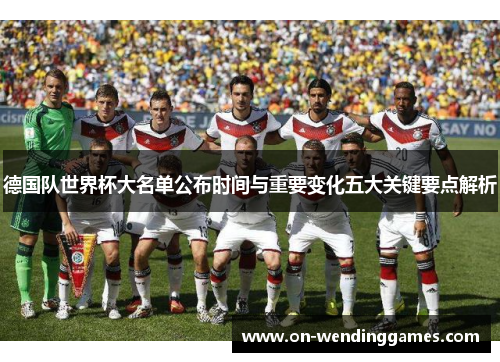德国队世界杯大名单公布时间与重要变化五大关键要点解析