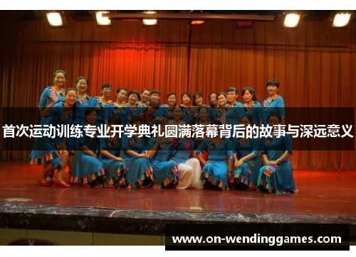 首次运动训练专业开学典礼圆满落幕背后的故事与深远意义 首次运动训练专业开学典礼圆满落幕背后的故事与深远意义