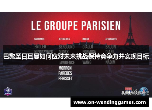 巴黎圣日耳曼如何应对未来挑战保持竞争力并实现目标