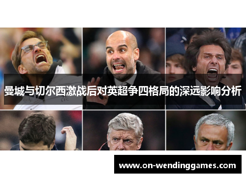 曼城与切尔西激战后对英超争四格局的深远影响分析
