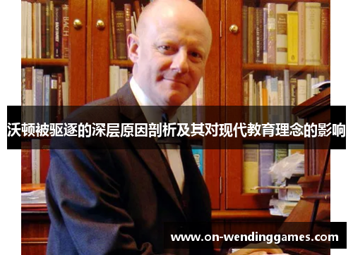 沃顿被驱逐的深层原因剖析及其对现代教育理念的影响