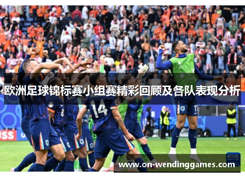 欧洲足球锦标赛小组赛精彩回顾及各队表现分析